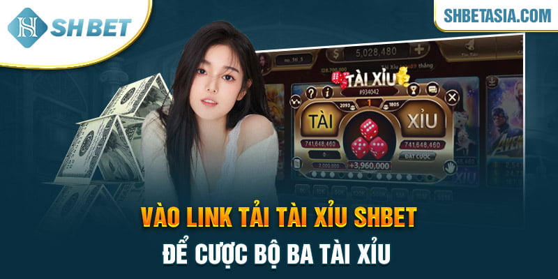 Vào link tải tài xỉu SHBET để cược bộ ba tài xỉu