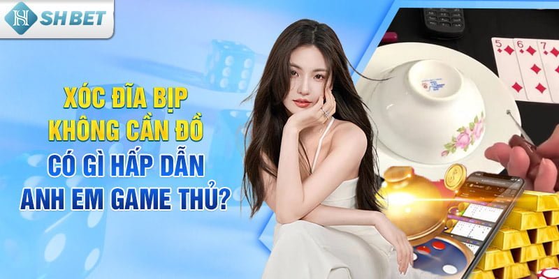 Xóc đĩa bịp không cần đồ có gì hấp dẫn anh em game thủ?